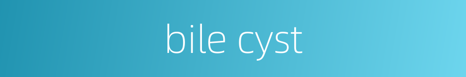 bile cyst的同义词