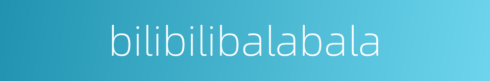 bilibilibalabala的同义词