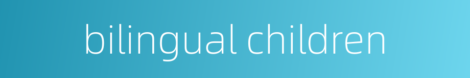 bilingual children的同义词