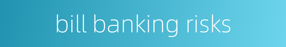 bill banking risks的同义词