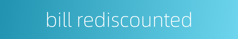 bill rediscounted的同义词