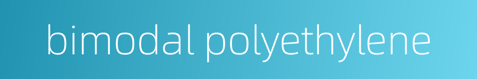 bimodal polyethylene的同义词
