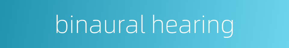 binaural hearing的同义词