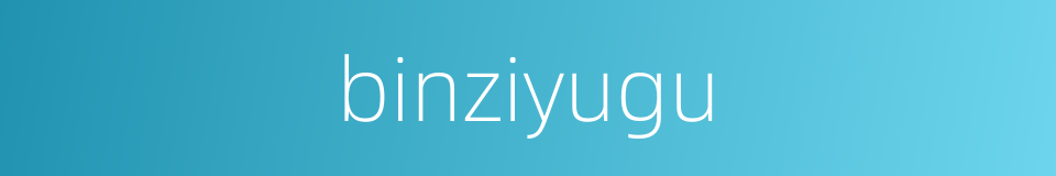 binziyugu的同义词