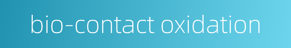 bio-contact oxidation的同义词