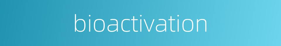 bioactivation的同义词