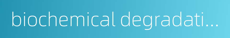 biochemical degradation的同义词