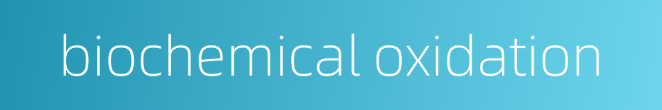 biochemical oxidation的同义词