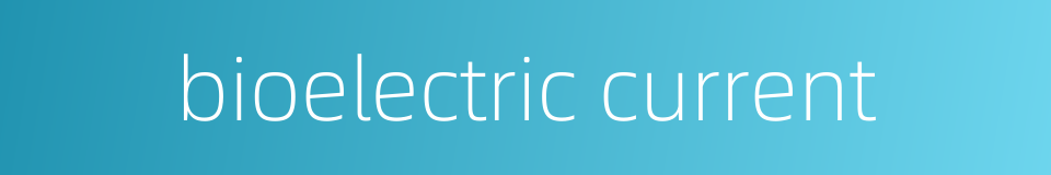 bioelectric current的同义词