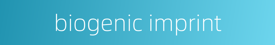 biogenic imprint的同义词