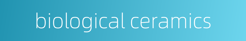 biological ceramics的同义词