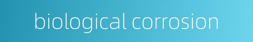 biological corrosion的同义词