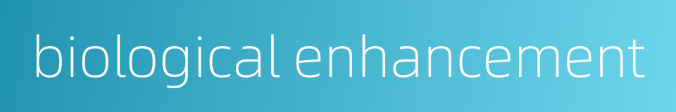 biological enhancement的同义词