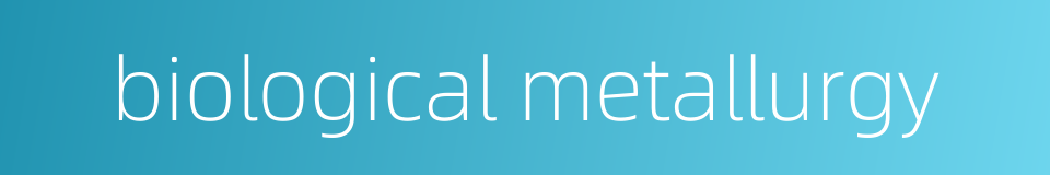 biological metallurgy的同义词