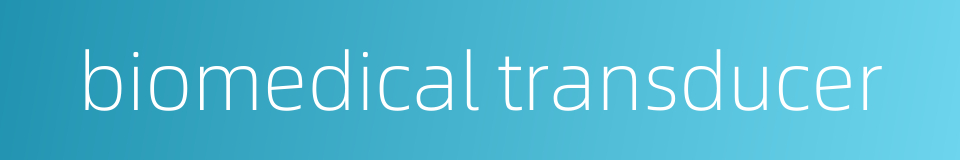 biomedical transducer的同义词