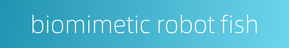 biomimetic robot fish的同义词
