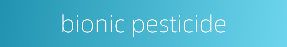 bionic pesticide的同义词