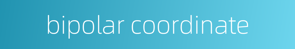 bipolar coordinate的同义词
