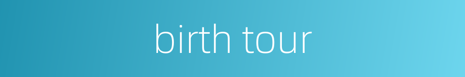 birth tour的同义词
