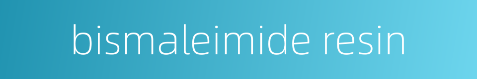 bismaleimide resin的同义词