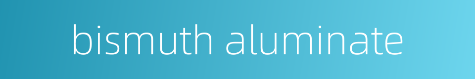 bismuth aluminate的同义词