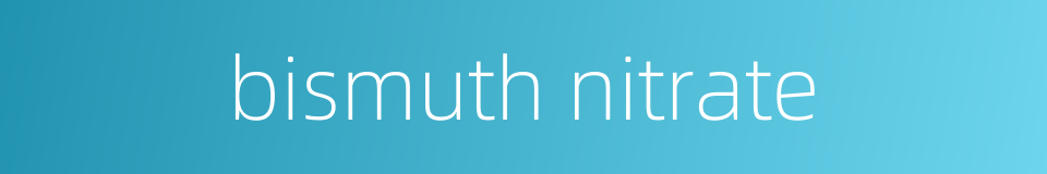 bismuth nitrate的同义词
