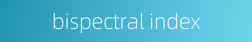 bispectral index的同义词