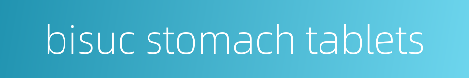 bisuc stomach tablets的同义词