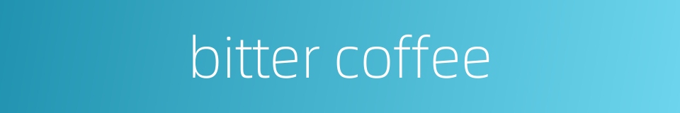 bitter coffee的同义词