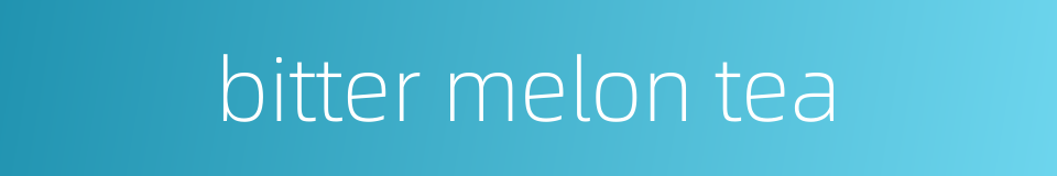 bitter melon tea的同义词