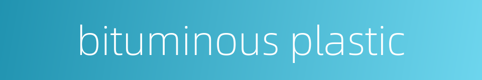 bituminous plastic的同义词