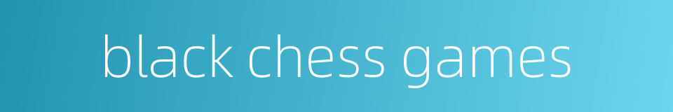 black chess games的同义词