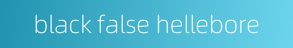 black false hellebore的同义词