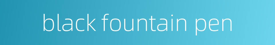 black fountain pen的同义词