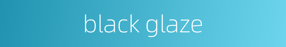 black glaze的同义词