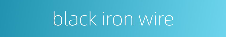 black iron wire的同义词