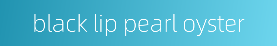 black lip pearl oyster的同义词