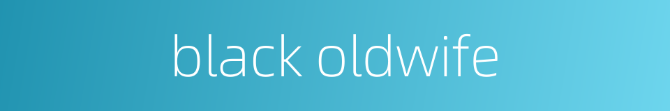 black oldwife的同义词