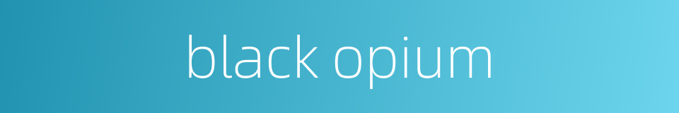 black opium的同义词