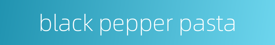 black pepper pasta的同义词