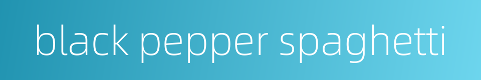 black pepper spaghetti的同义词