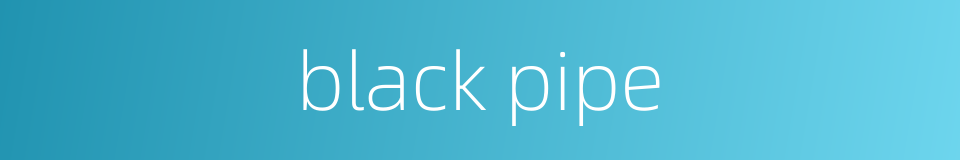 black pipe的同义词