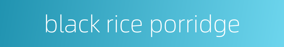 black rice porridge的同义词