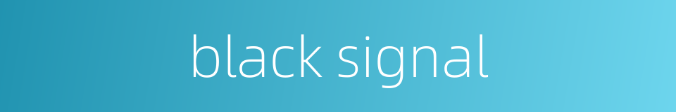 black signal的同义词