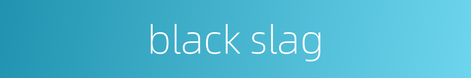 black slag的同义词