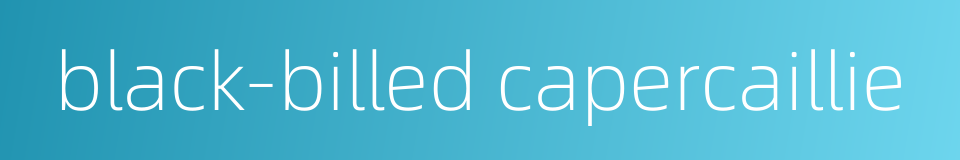black-billed capercaillie的同义词
