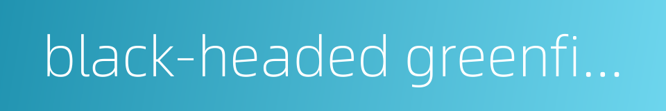 black-headed greenfinch的同义词