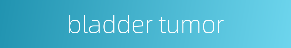 bladder tumor的同义词