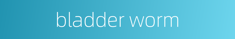 bladder worm的同义词