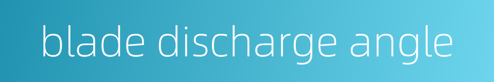 blade discharge angle的同义词